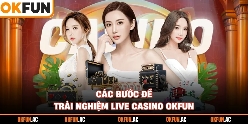 Các bước để trải nghiệm live casino OKFUN