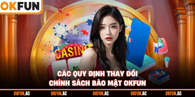 Các quy định thay đổi chính sách bảo mật OKFUN