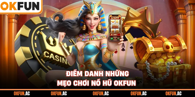 Điểm danh những mẹo chơi nổ hũ OKFUN
