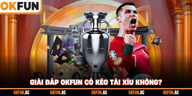 Giải đáp OKFUN có kèo Tài xỉu không?