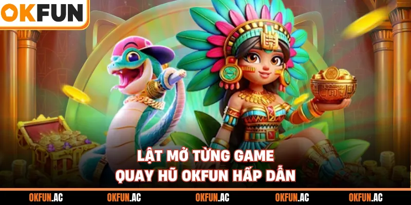 Lật mở từng game quay hũ OKFUN hấp dẫn