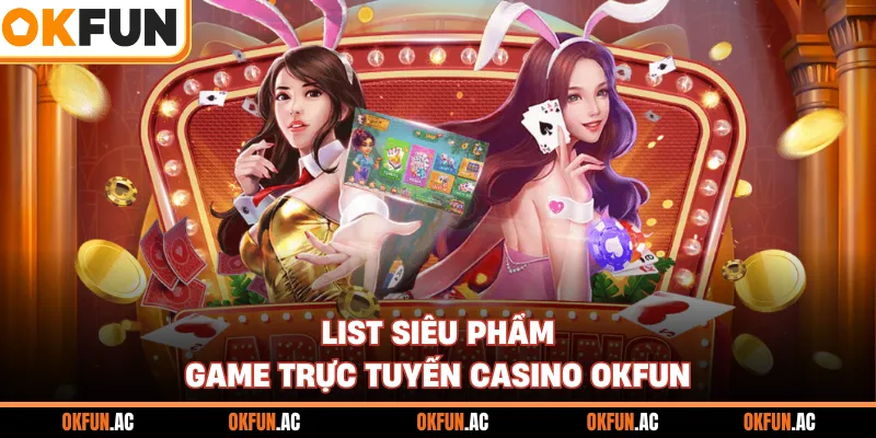 List siêu phẩm game trực tuyến casino OKFUN