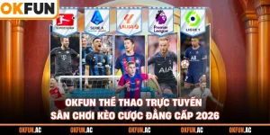 OKFUN Thể Thao Trực Tuyến - Sân Chơi Kèo Cược Đẳng Cấp 2026