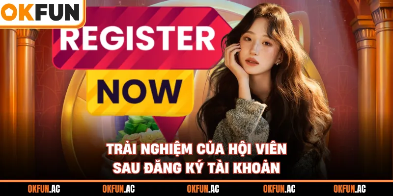 Trải nghiệm của hội viên sau đăng ký tài khoản