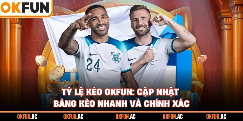 Tỷ Lệ Kèo OKFUN: Cập Nhật Bảng Kèo Nhanh Và Chính Xác